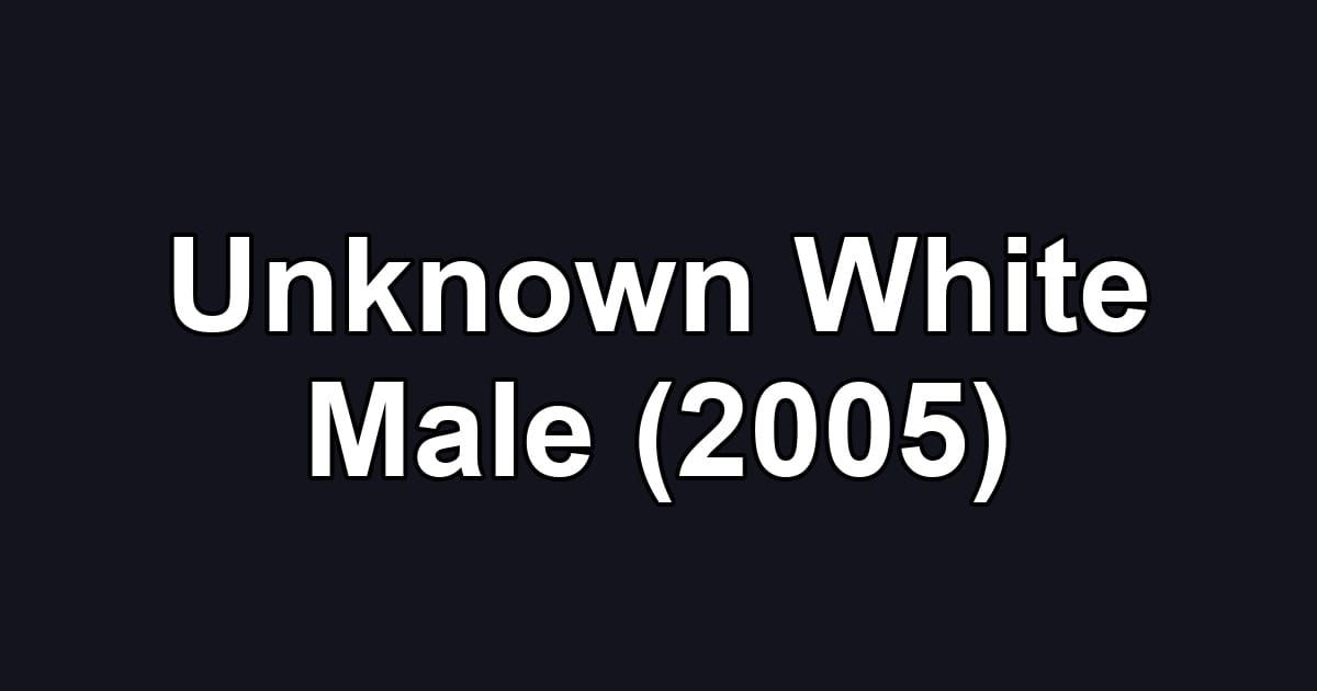 Unknown White Male (2005)