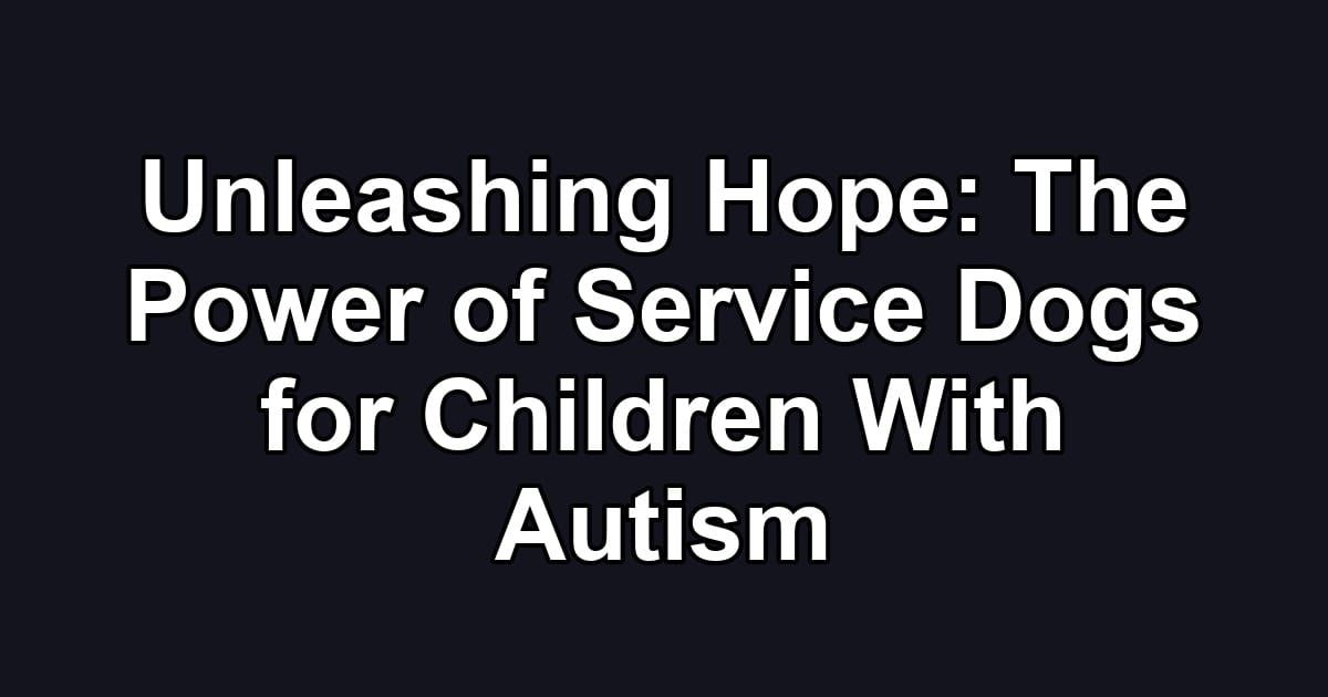 Unleashing Hope: The Power of Service Dogs for Children With Autism