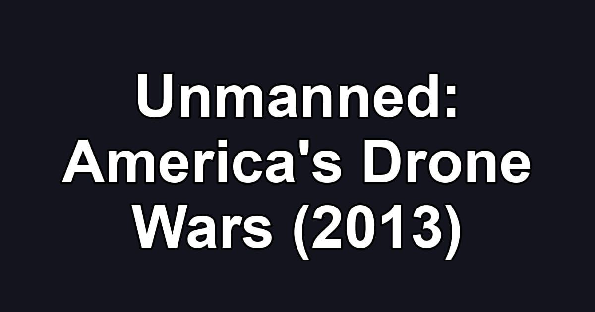 Unmanned: America's Drone Wars (2013)