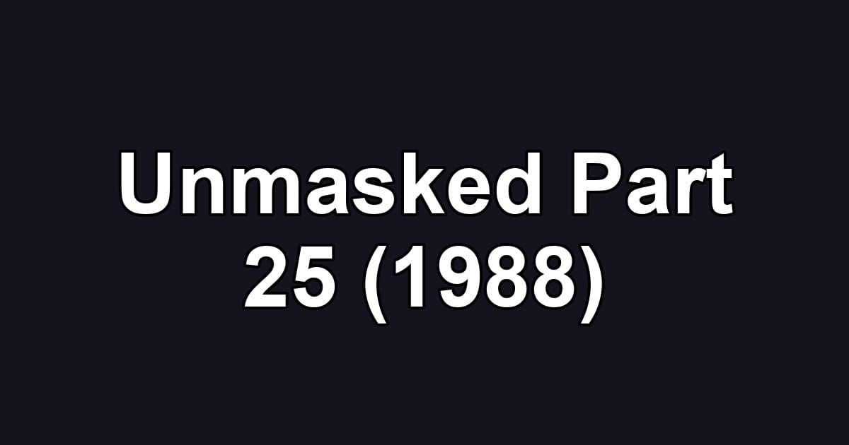 Unmasked Part 25 (1988)