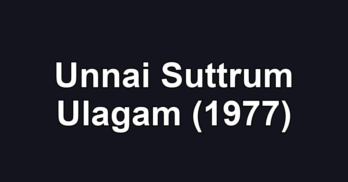 Unnai Suttrum Ulagam (1977)