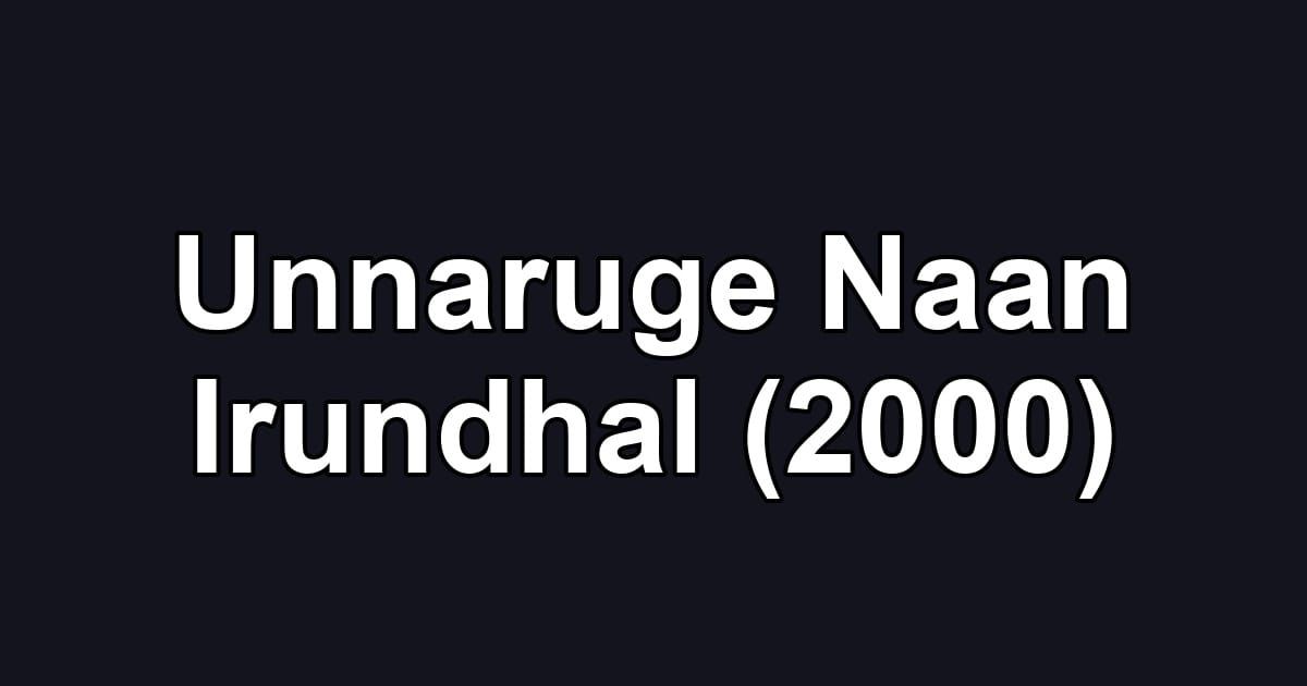 Unnaruge Naan Irundhal (2000)