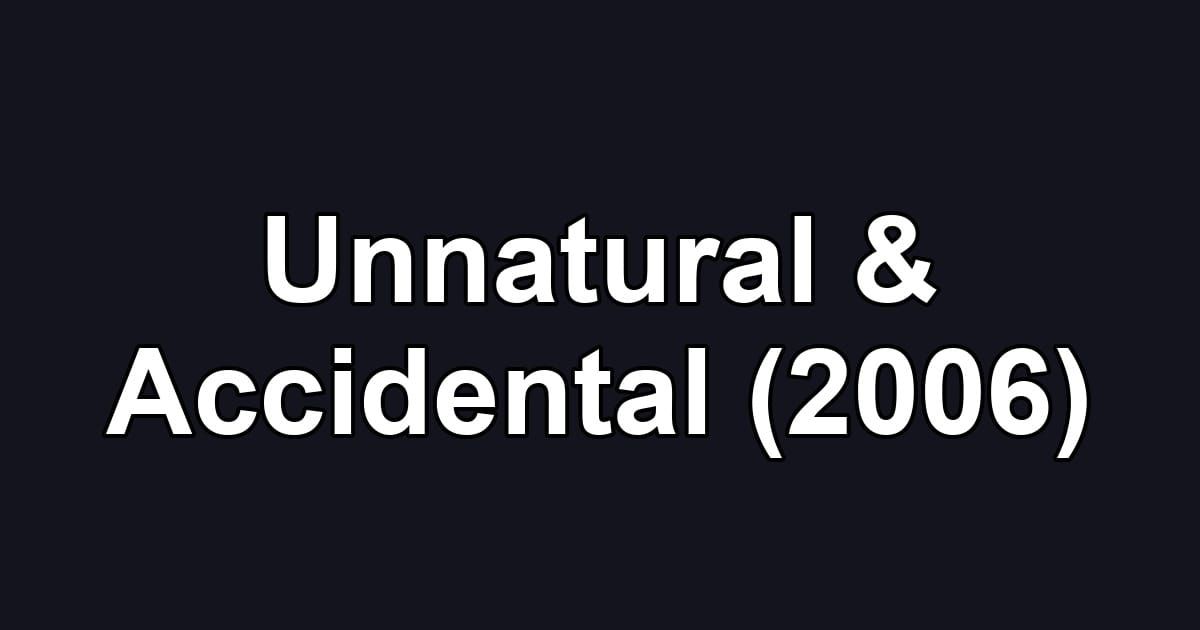 Unnatural & Accidental (2006)