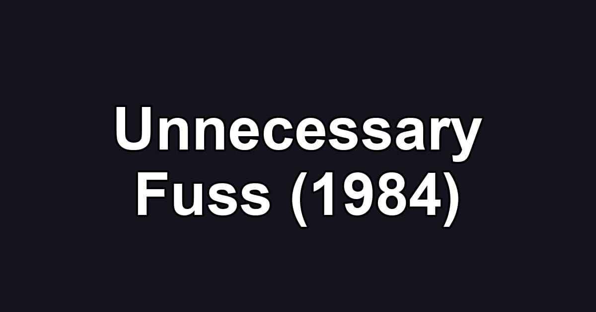 Unnecessary Fuss (1984)