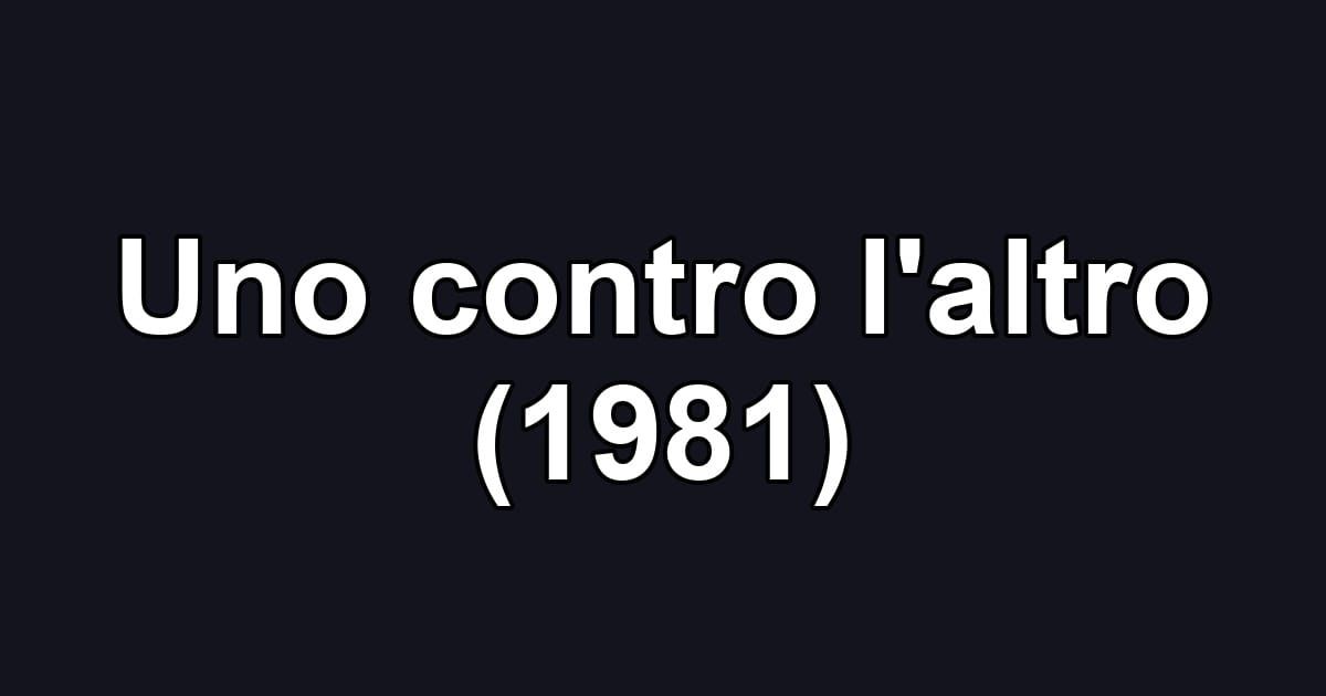 Uno contro l'altro (1981)