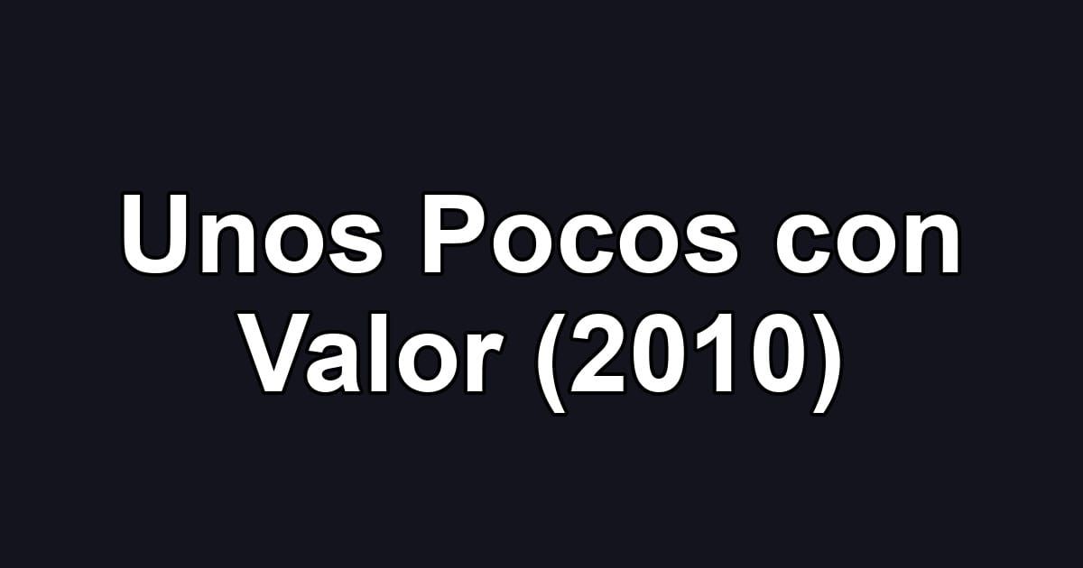 Unos Pocos con Valor (2010)