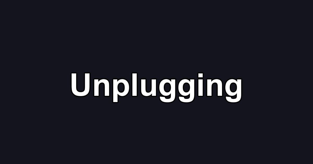 Unplugging