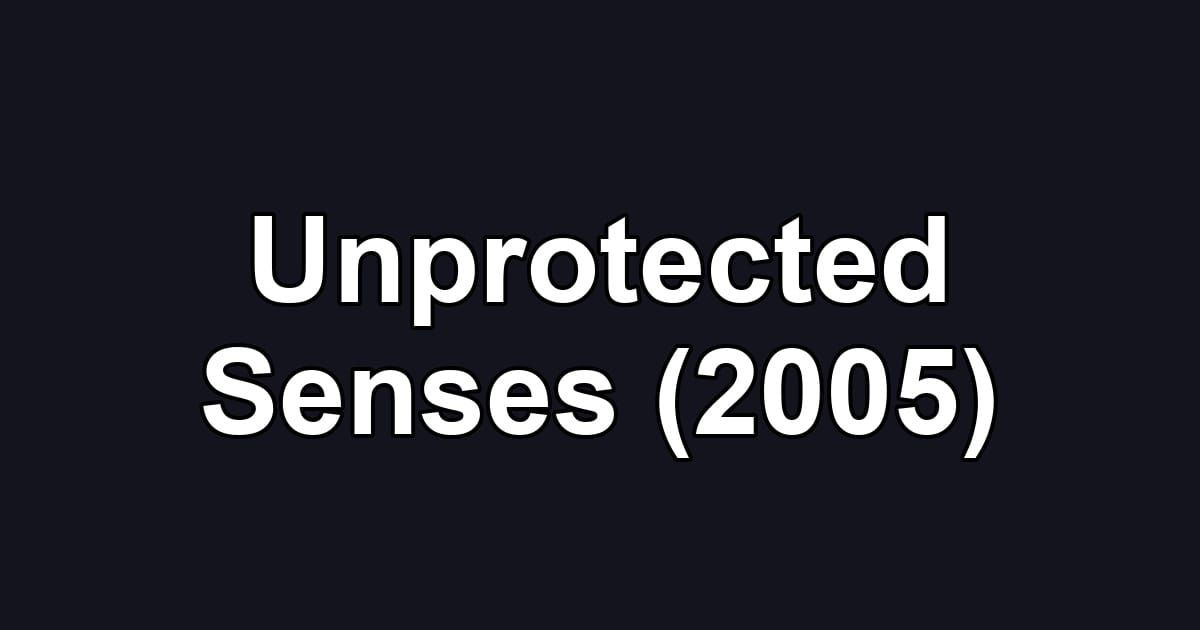 Unprotected Senses (2005)