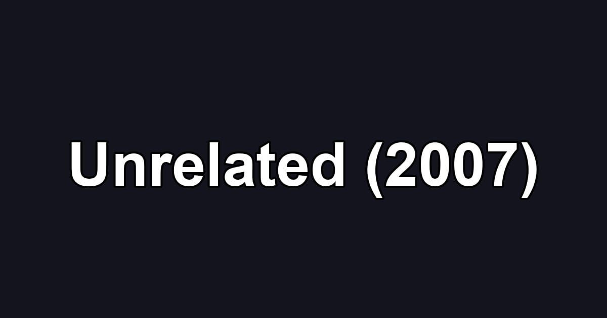 Unrelated (2007)