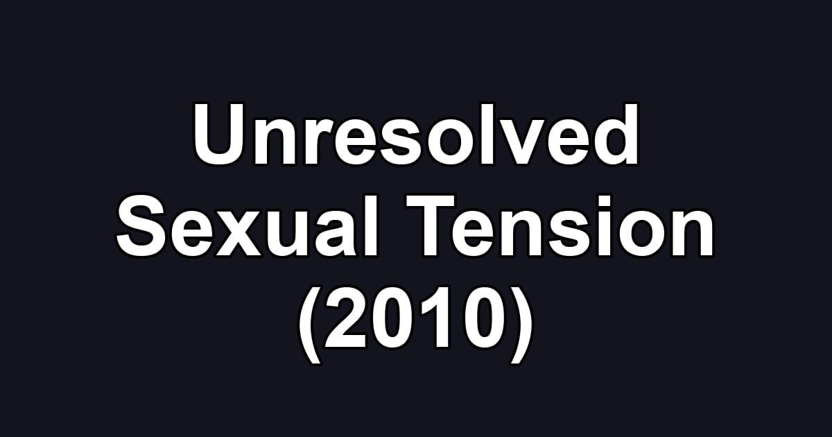 Unresolved Sexual Tension (2010)