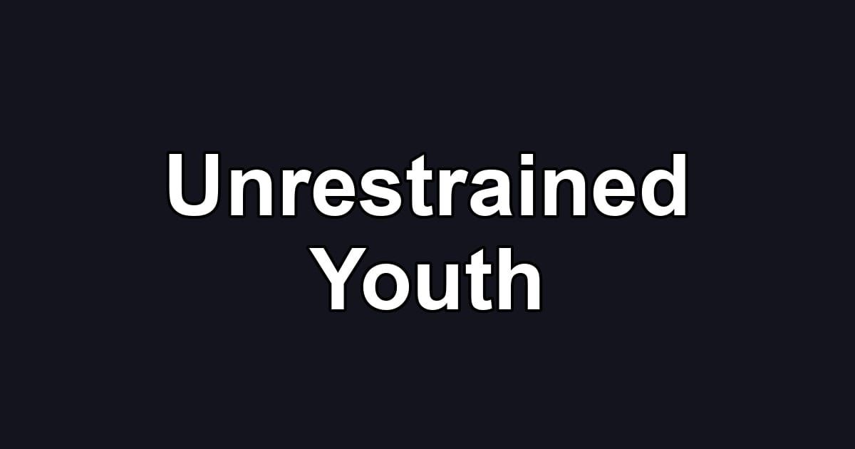 Unrestrained Youth