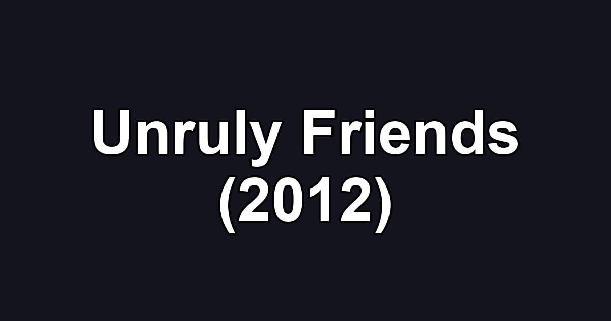 Unruly Friends (2012)