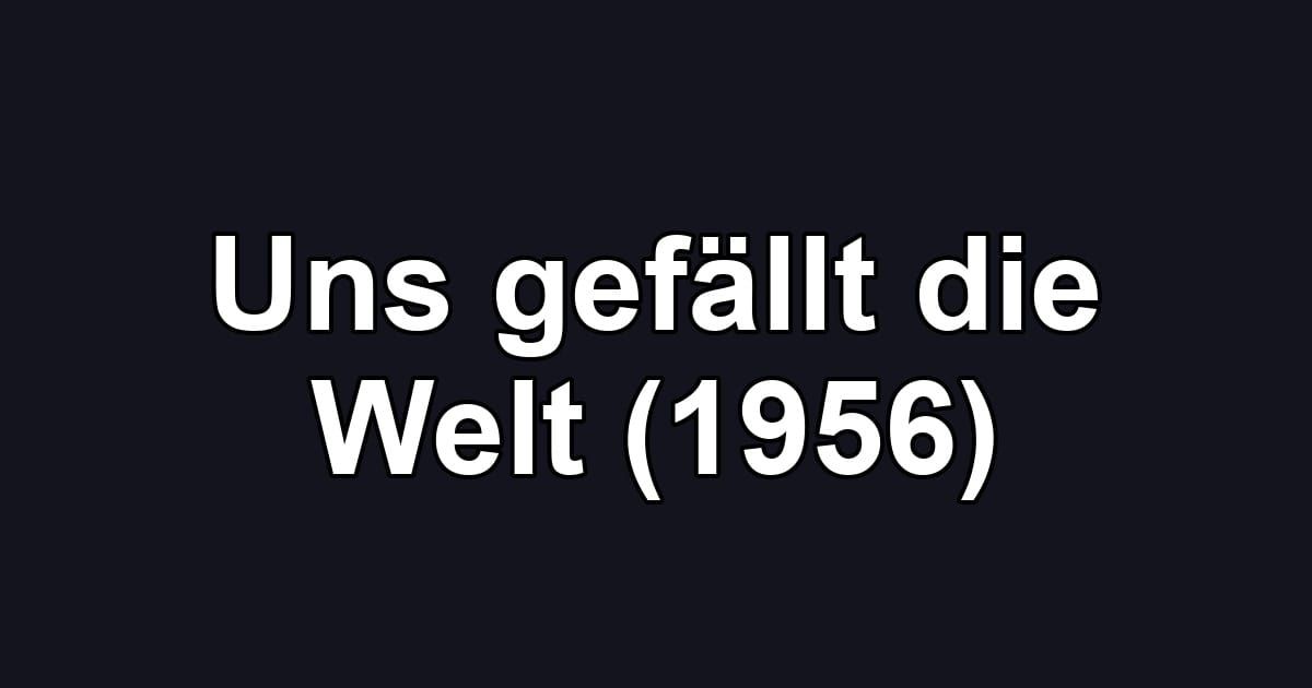 Uns gefällt die Welt (1956)