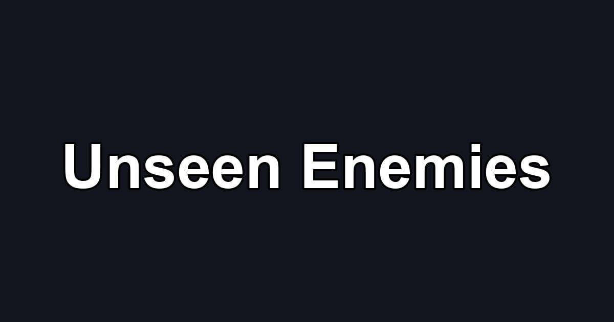 Unseen Enemies