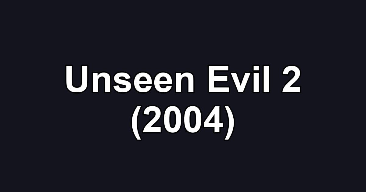 Unseen Evil 2 (2004)