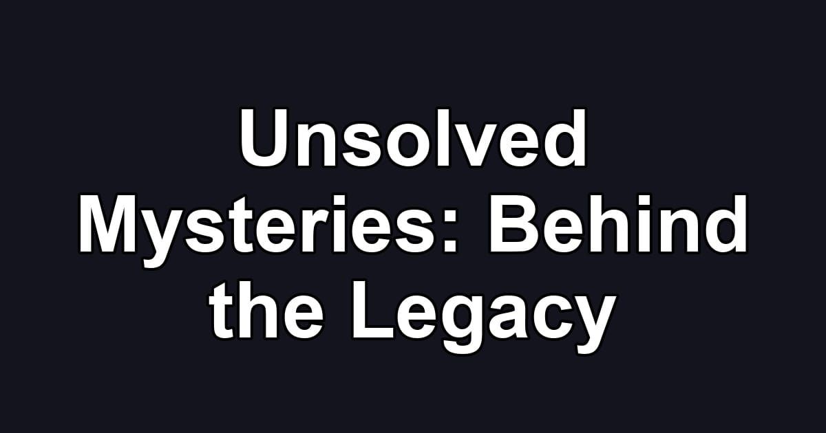 Unsolved Mysteries: Behind the Legacy