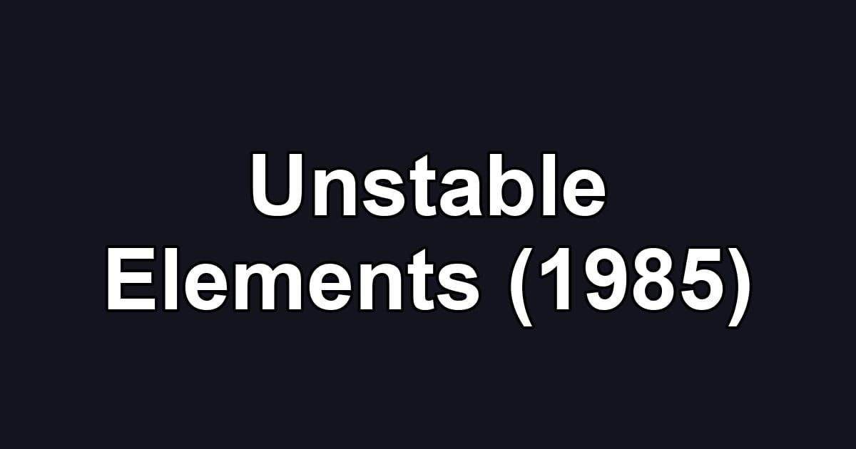 Unstable Elements (1985)