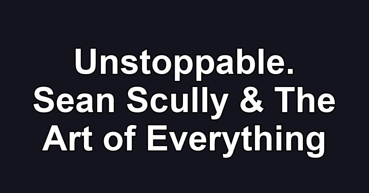 Unstoppable. Sean Scully & The Art of Everything