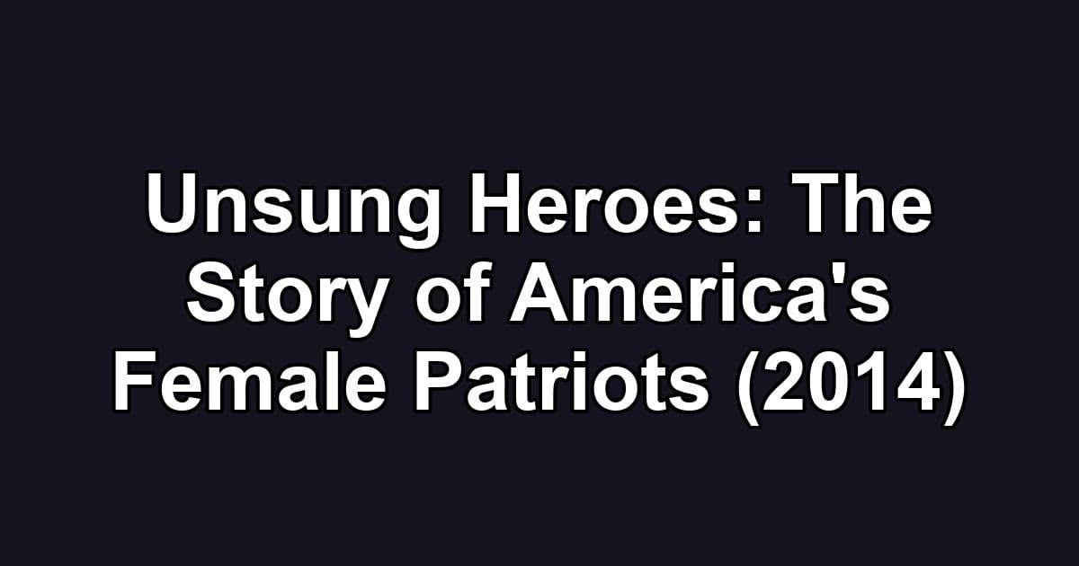 Unsung Heroes: The Story of America's Female Patriots (2014)