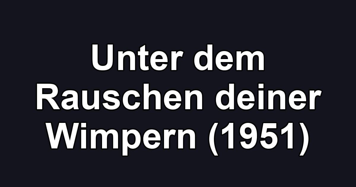 Unter dem Rauschen deiner Wimpern (1951)