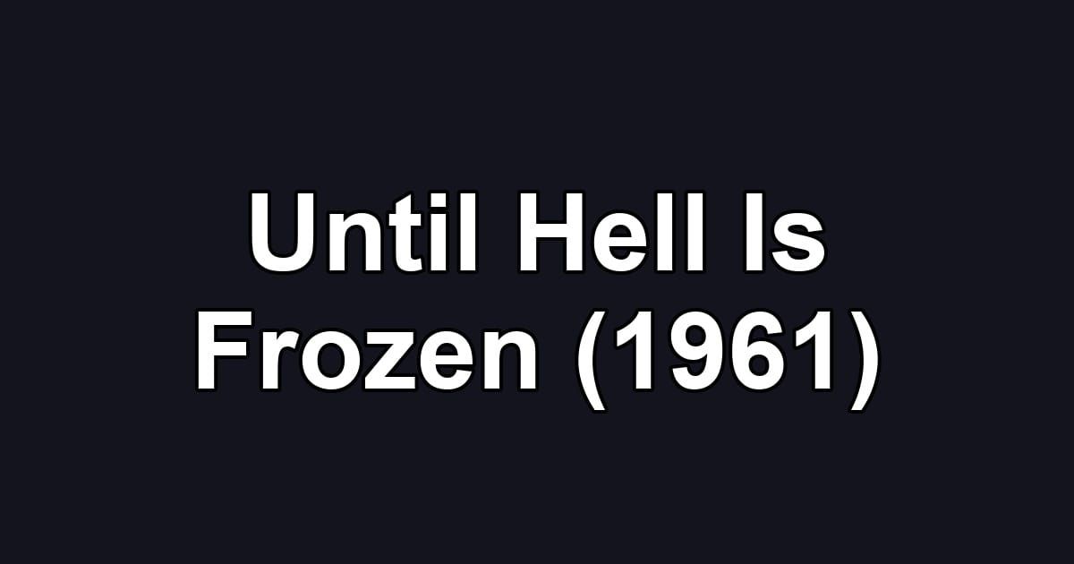 Until Hell Is Frozen (1961)