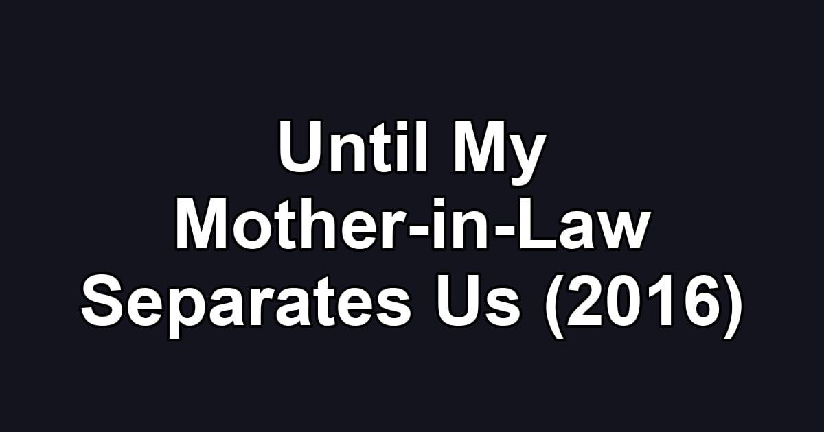 Until My Mother-in-Law Separates Us (2016)