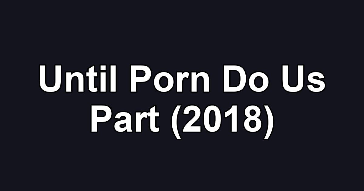 Until Porn Do Us Part (2018)