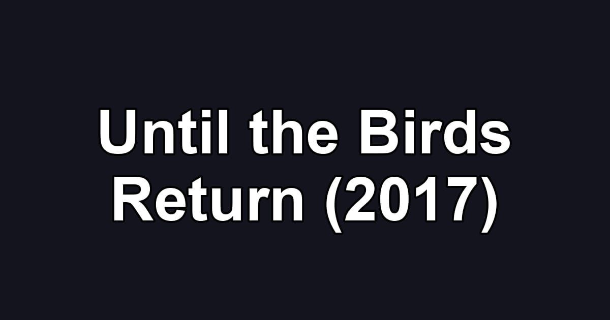 Until the Birds Return (2017)