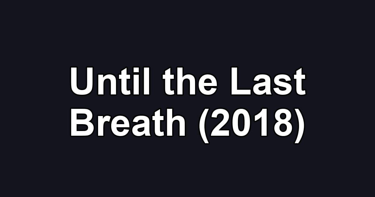 Until the Last Breath (2018)