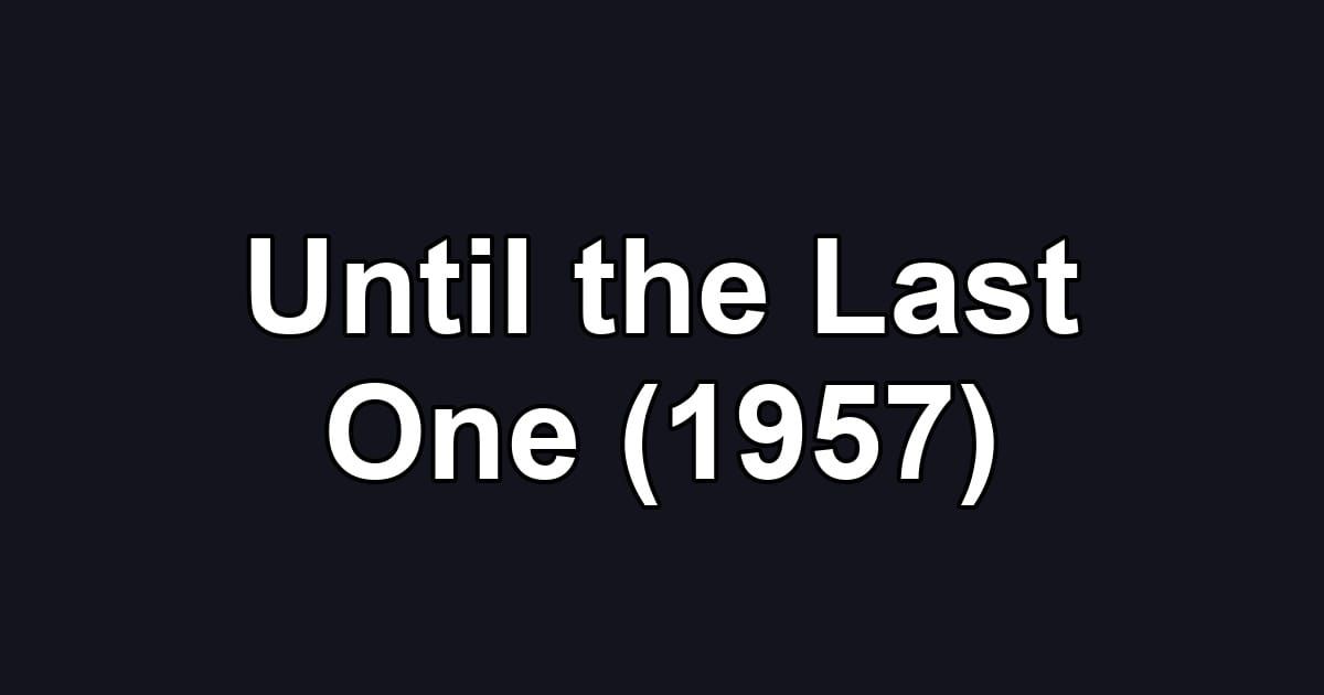 Until the Last One (1957)