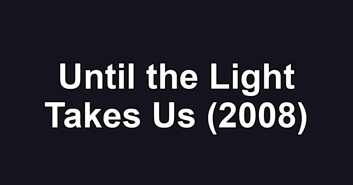 Until the Light Takes Us (2008)