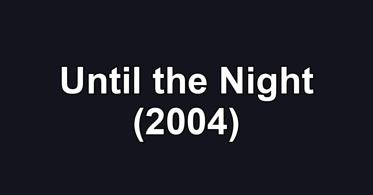 Until the Night (2004)