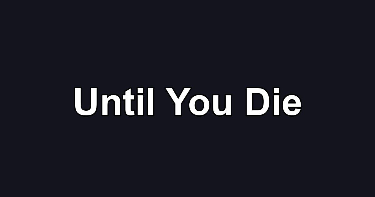 Until You Die