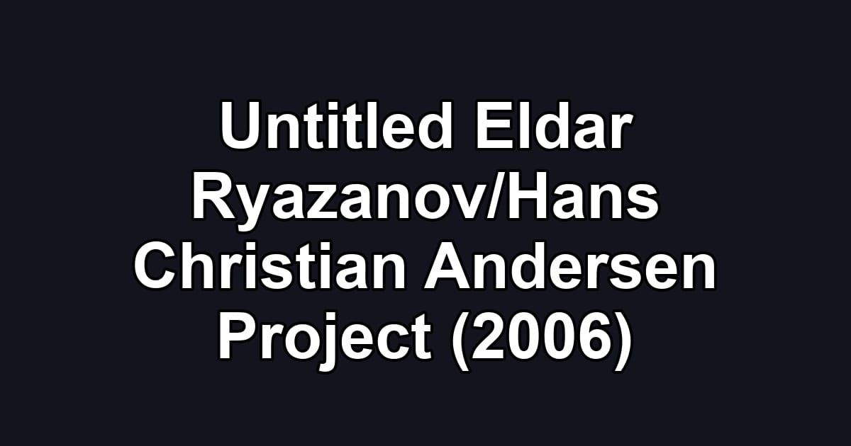 Untitled Eldar Ryazanov/Hans Christian Andersen Project (2006)