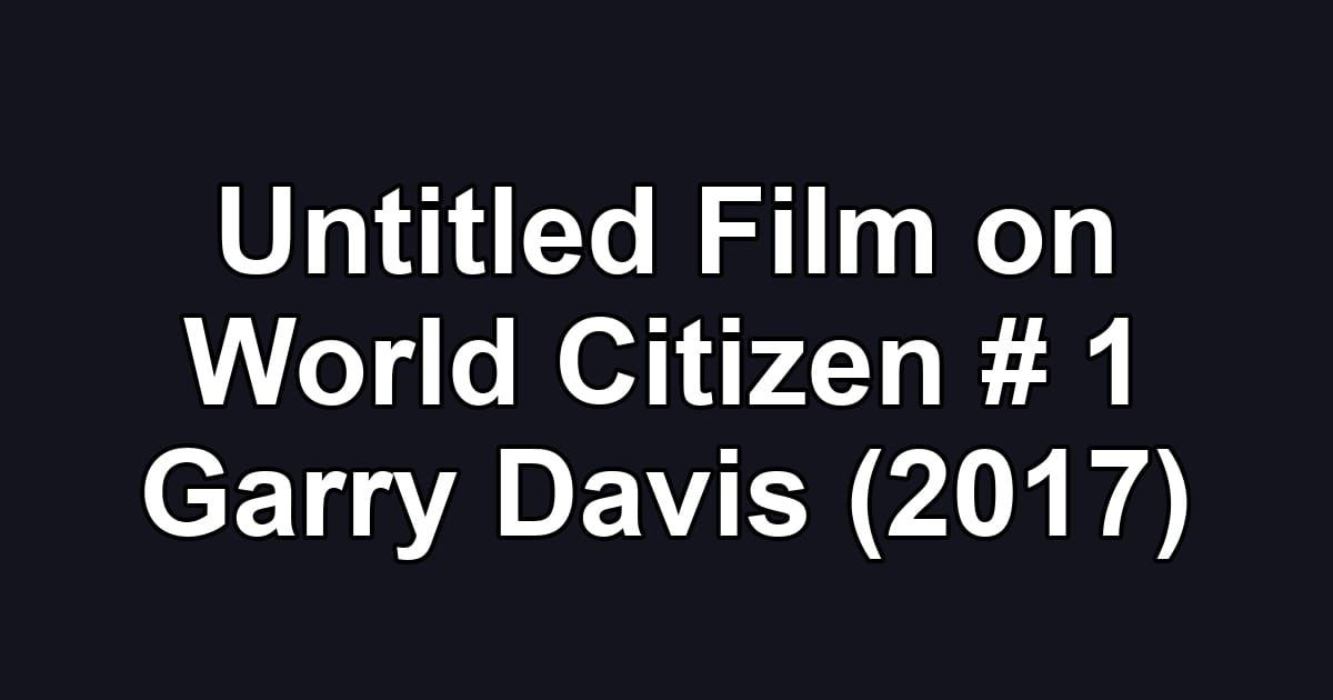 Untitled Film on World Citizen # 1 Garry Davis (2017)