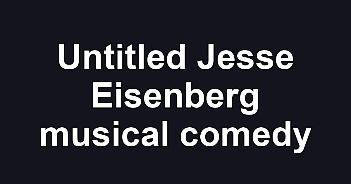 Untitled Jesse Eisenberg musical comedy