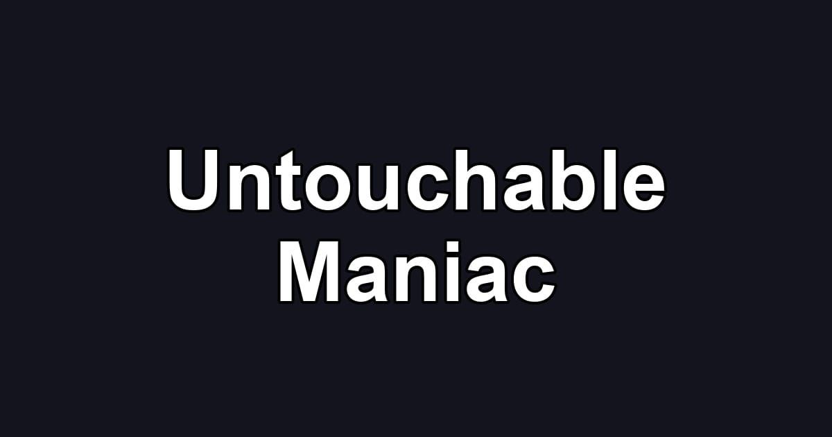 Untouchable Maniac