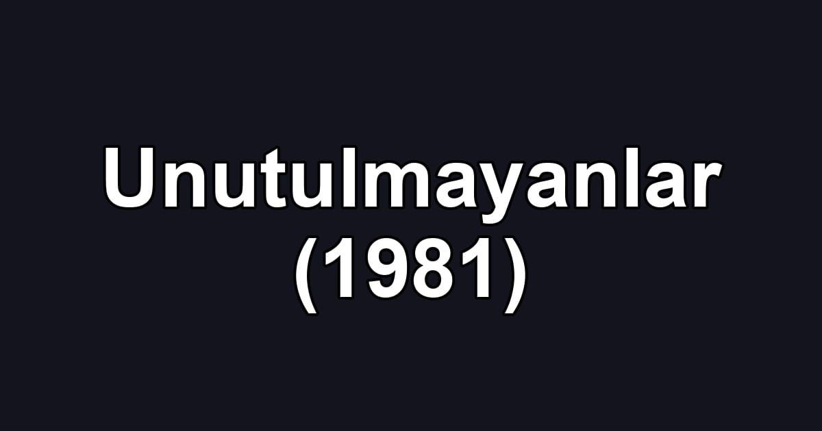 Unutulmayanlar (1981)