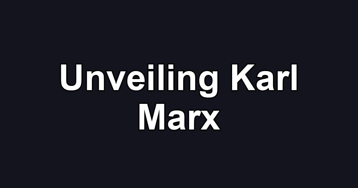Unveiling Karl Marx