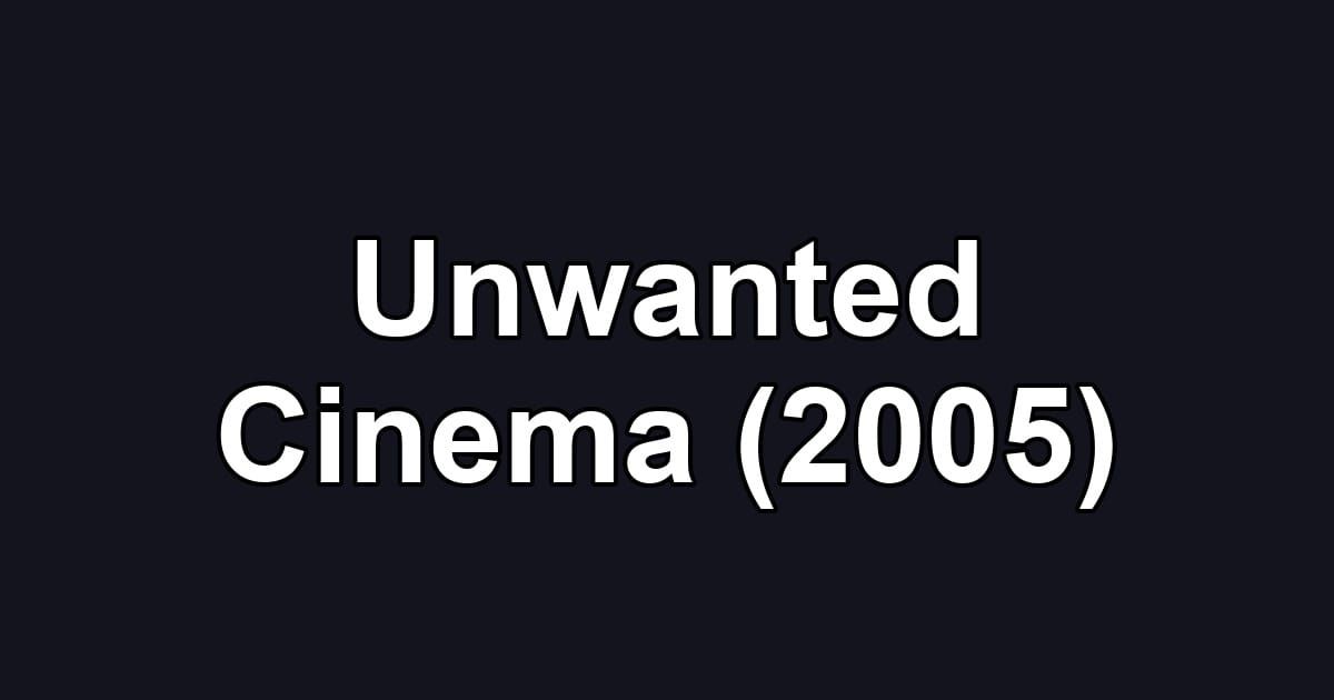 Unwanted Cinema (2005)