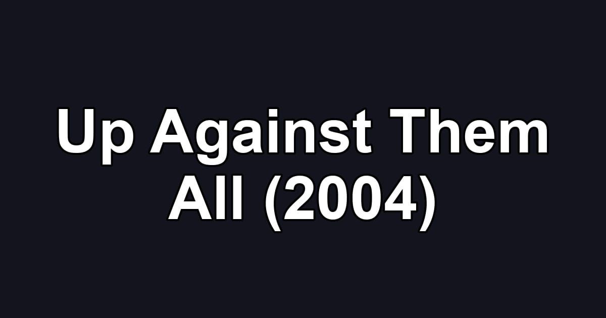 Up Against Them All (2004)