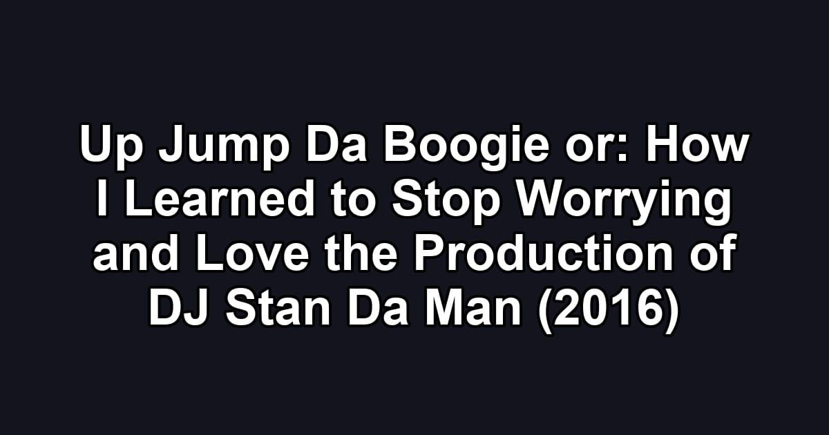 Up Jump Da Boogie or: How I Learned to Stop Worrying and Love the Production of DJ Stan Da Man (2016)