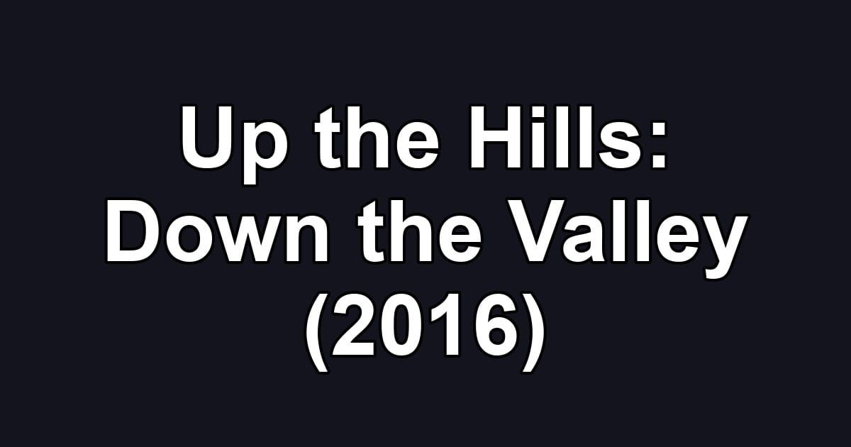 Up the Hills: Down the Valley (2016)