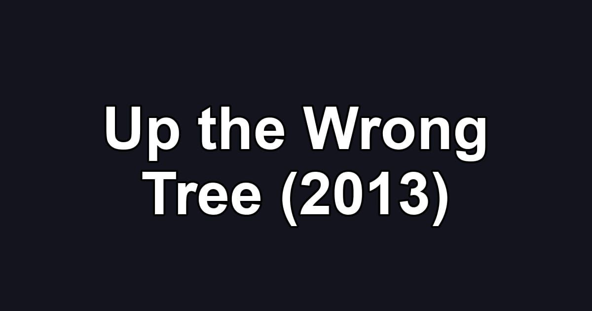 Up the Wrong Tree (2013)