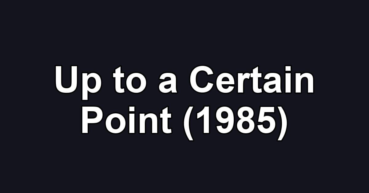 Up to a Certain Point (1985)