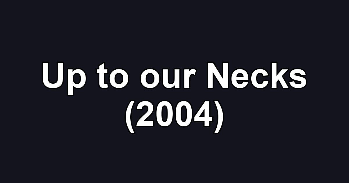 Up to our Necks (2004)