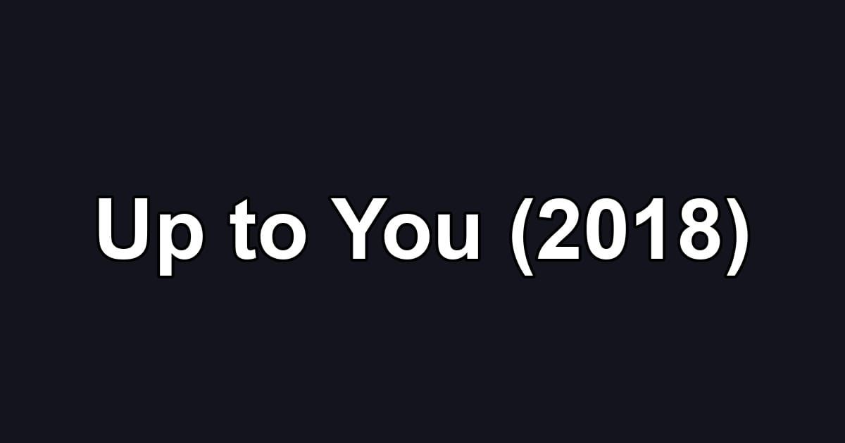 Up to You (2018)
