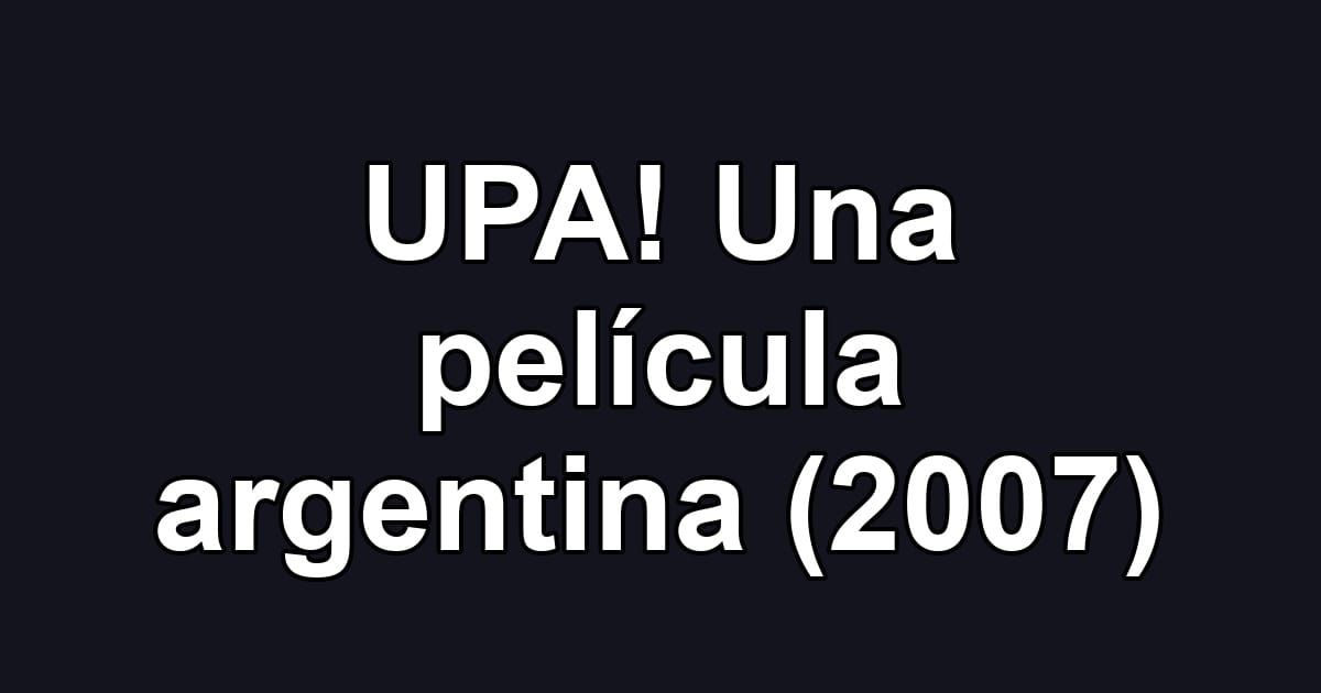 UPA! Una película argentina (2007)