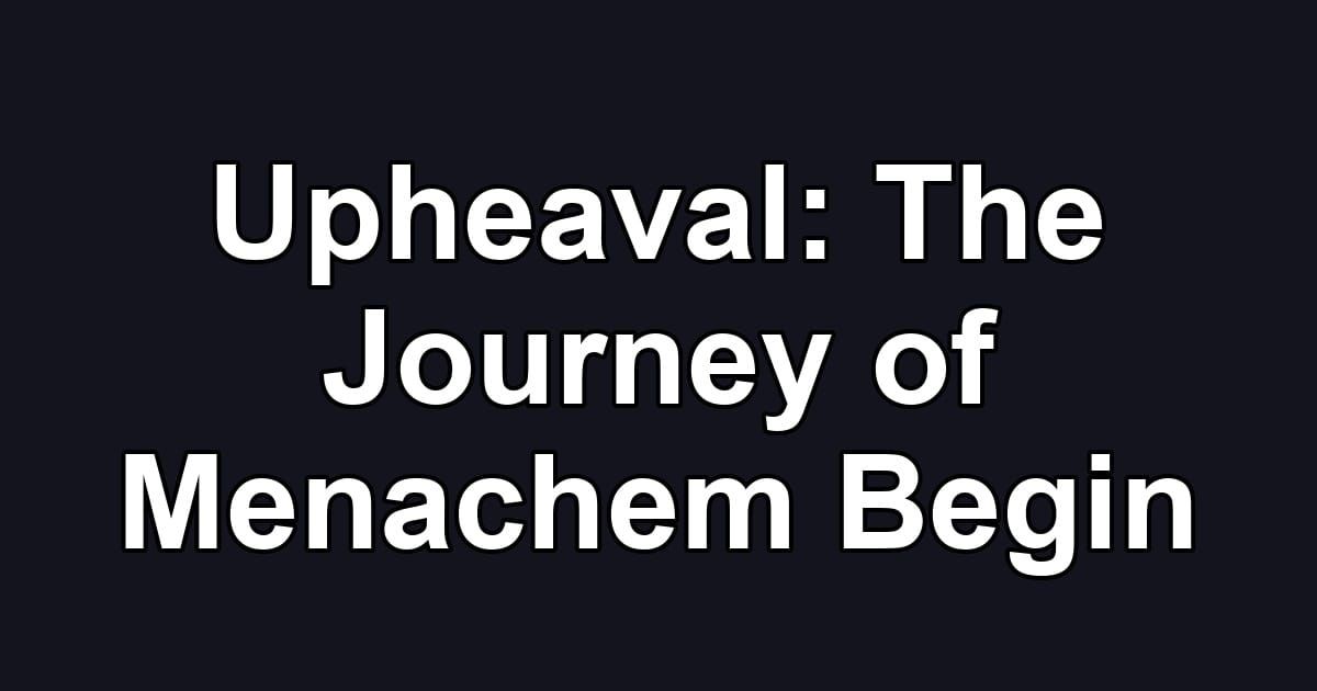 Upheaval: The Journey of Menachem Begin