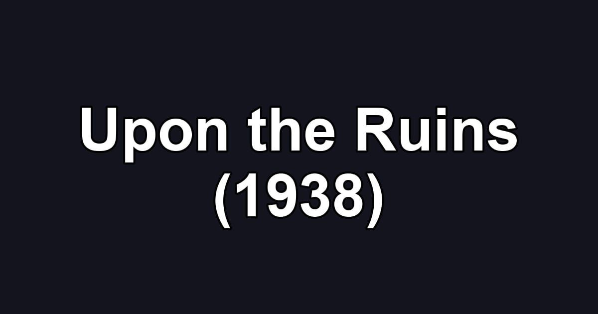 Upon the Ruins (1938)